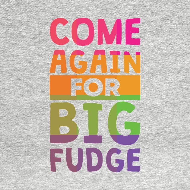 Come Again for Big Fudge by polliadesign